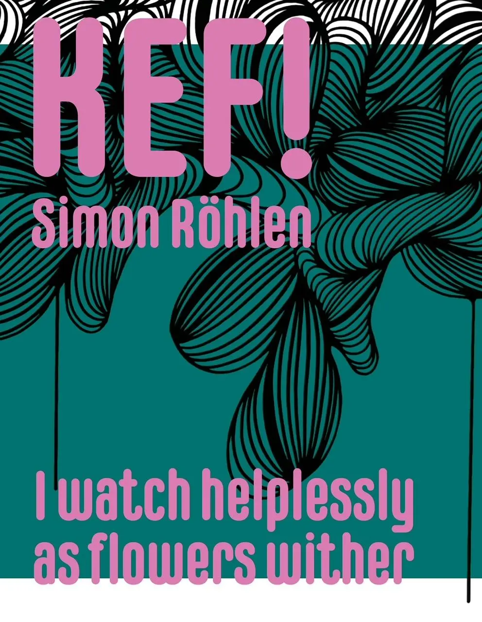 Cover: 9783946509592 | KEF! Simon Röhlen | I watch helplessly as flowers wither | Taschenbuch