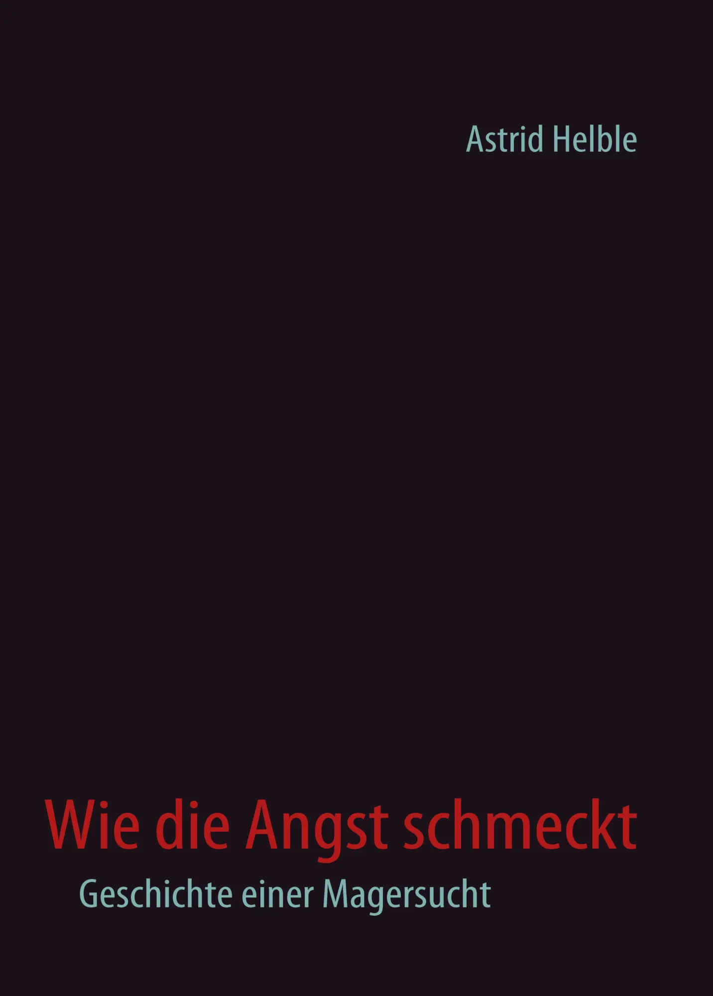 Cover: 9783837079692 | Wie die Angst schmeckt | Geschichte einer Magersucht | Astrid Helble