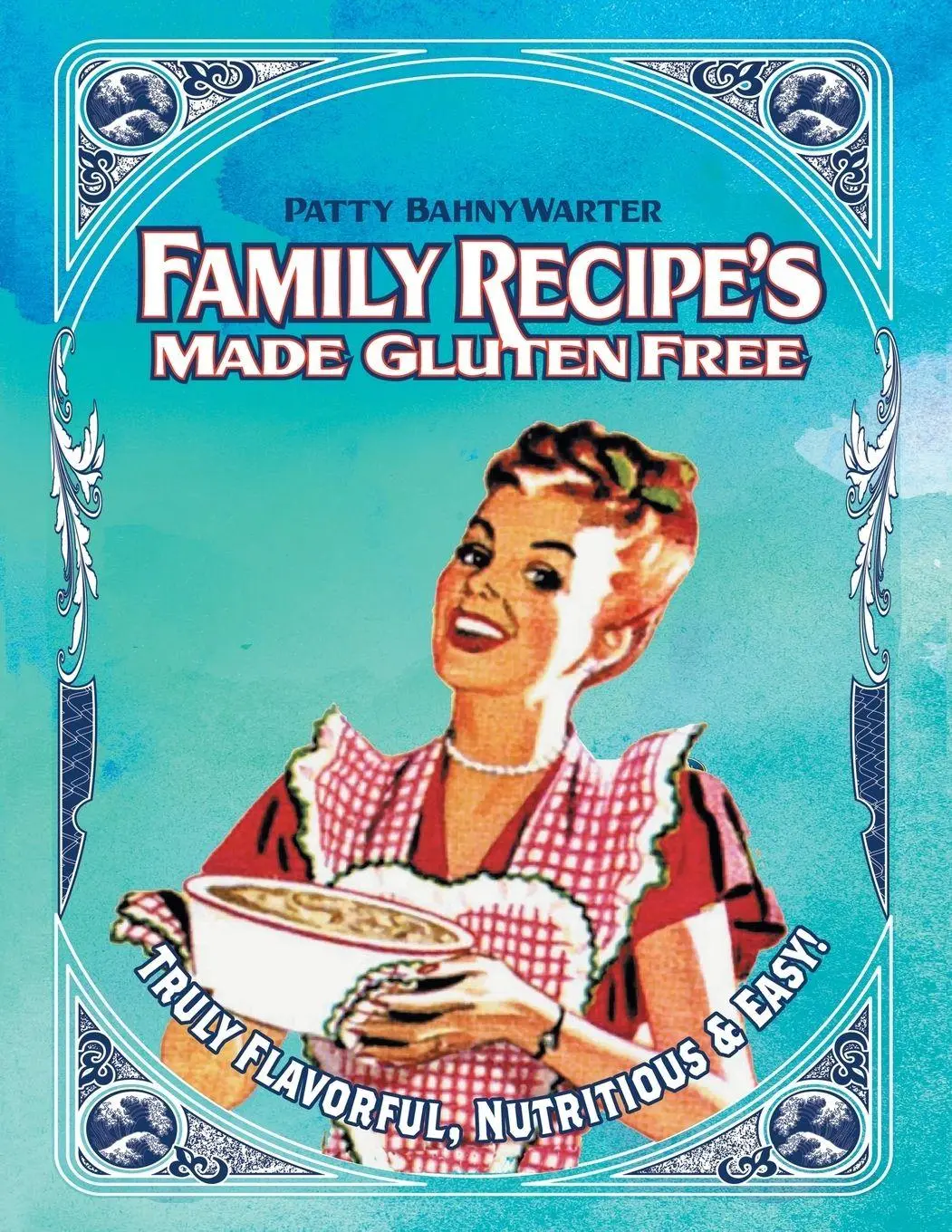 Cover: 9781499069792 | Family Recipes Made Gluten Free | Flavorful, Nutritious &amp; Easy...