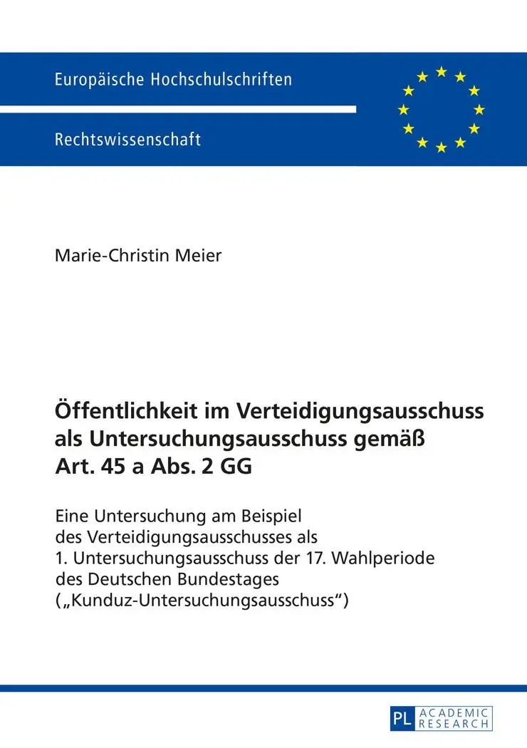 Öffentlichkeit im Verteidigungsausschuss als Untersuchungsausschuss gemäß Art. 45 a Abs. 2 GG: Eine Untersuchung am Beispiel des ... (Europäische Hochschulschriften - Reihe II)