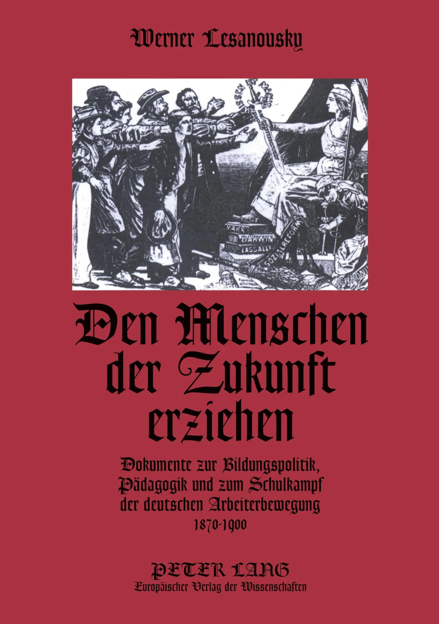 Den Menschen der Zukunft erziehen: Dokumente zur Bildungspolitik, Pädagogik und zum Schulkampf der deutschen Arbeiterbewegung 1870-1900