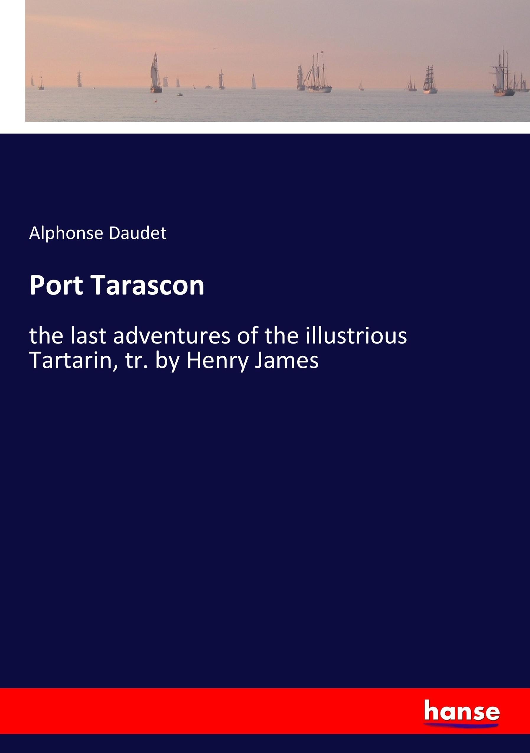 Port Tarascon | the last adventures of the illustrious Tartarin, tr. by Henry James | Alphonse Daudet | Taschenbuch | Paperback | 372 S. | Englisch | 2017 | hansebooks | EAN 9783337340193 - Daudet, Alphonse