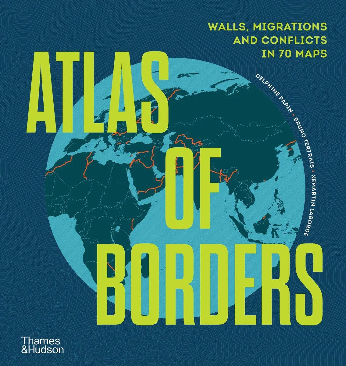 Cover: 9780500030493 | Atlas of Borders | Walls, Migrations and Conflict in 70 Maps | Buch