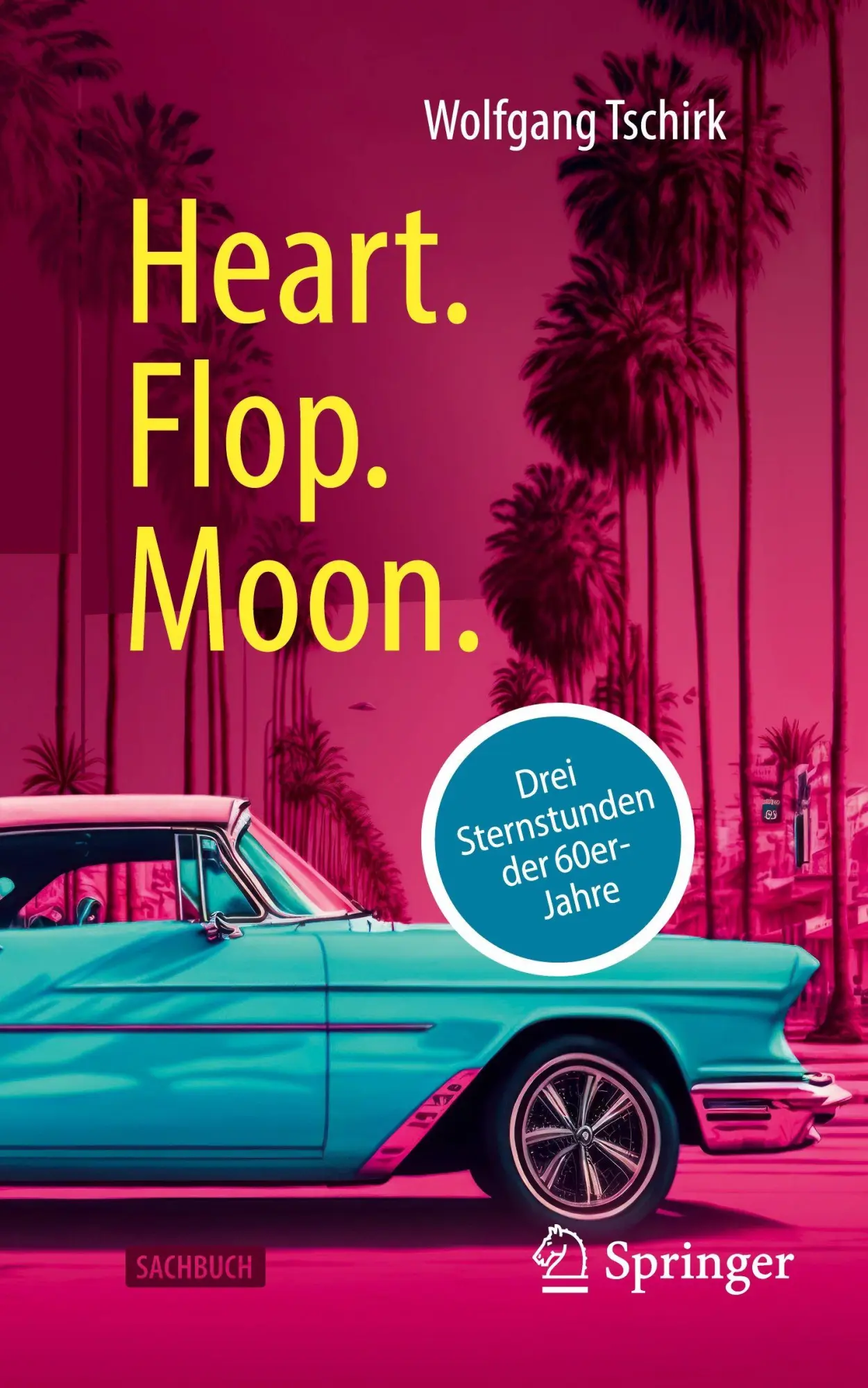 Cover: 9783662720493 | Heart. Flop. Moon. | Drei Sternstunden der 60er-Jahre | Tschirk | Buch