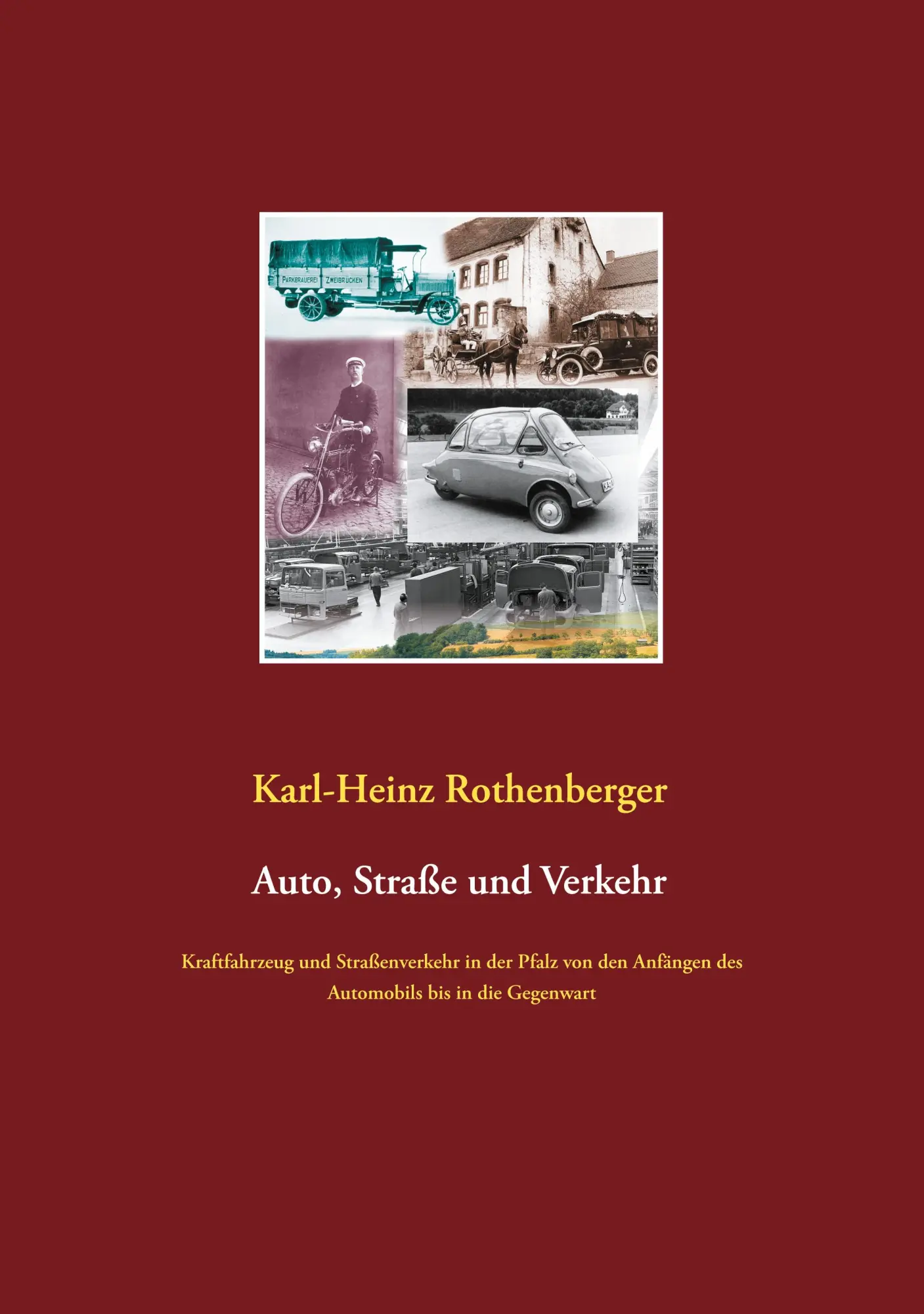 Auto, Straße und Verkehr: Kraftfahrzeug und Straßenverkehr in der Pfalz von den Anfängen des Automobils bis in die Gegenwart