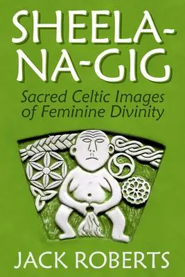 Cover: 9781934170793 | Sheela-Na-Gig | Sacred Celtic Images of Feminine Divinity | Roberts