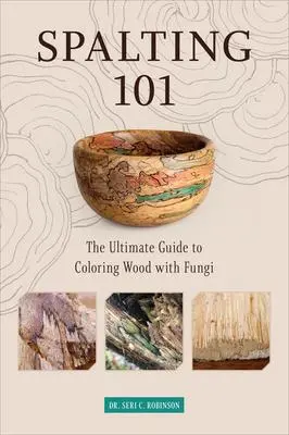 Cover: 9780764360893 | Spalting 101 | The Ultimate Guide to Coloring Wood with Fungi | Buch