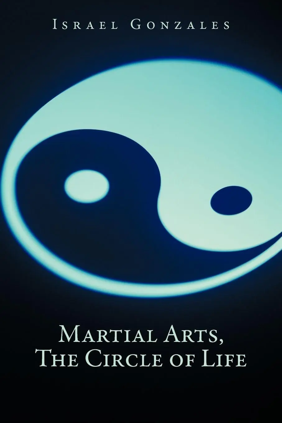 Cover: 9781481701693 | Martial Arts, The Circle of Life | Israel Gonzales | Taschenbuch