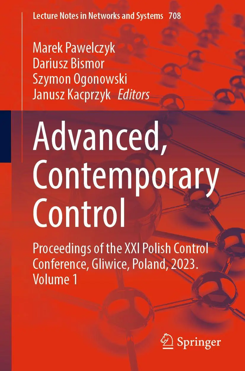 Advanced, Contemporary Control: Proceedings of the XXI Polish Control Conference, Gliwice, Poland, 2023. Volume 1 (Lecture Notes in Networks and Systems, 708, Band 1)