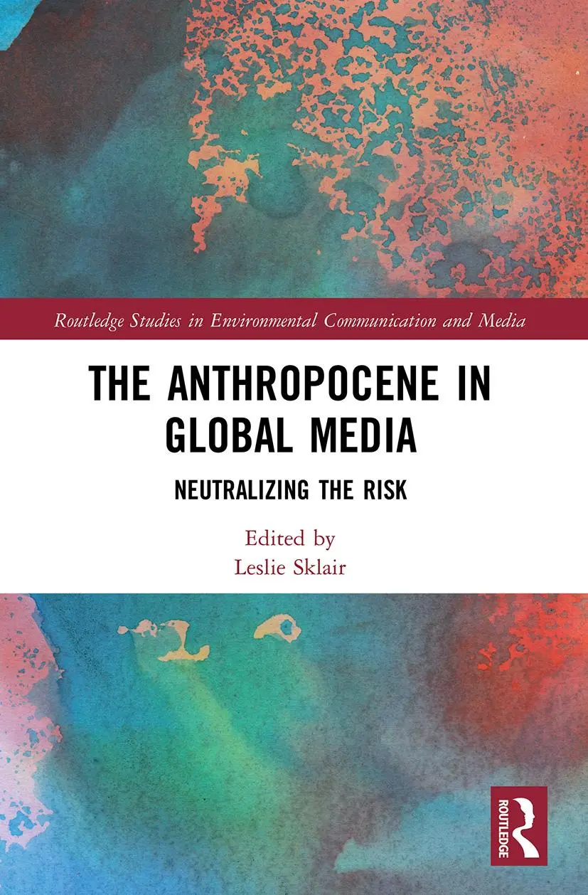 Cover: 9780367641993 | Anthropocene in Global Media | Neutralizing the risk | Leslie Sklair