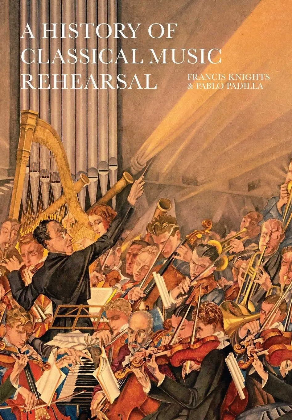 Cover: 9781912271993 | A History of Classical Music Rehearsal | Francis Knights (u. a.)