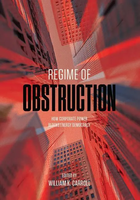Cover: 9781771992893 | Regime of Obstruction – How Corporate Power Blocks Energy Democracy
