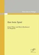 Cover: 9783836672993 | Das freie Spiel | Emmi Pikler und Maria Montessori im Vergleich | Buch