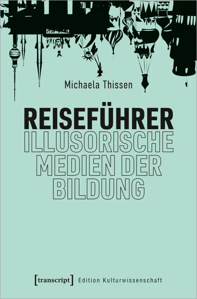 Cover: 9783837662993 | Reiseführer - illusorische Medien der Bildung | Michaela Thissen