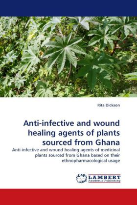 Anti-infective and wound healing agents of plants sourced from Ghana | Anti-infective and wound healing agents of medicinal plants sourced from Ghana based on their ethnopharmacological usage | Buch - Dickson, Rita