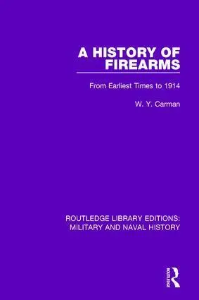 Cover: 9781138923393 | A History of Firearms | From Earliest Times to 1914 | W. Y. Carman