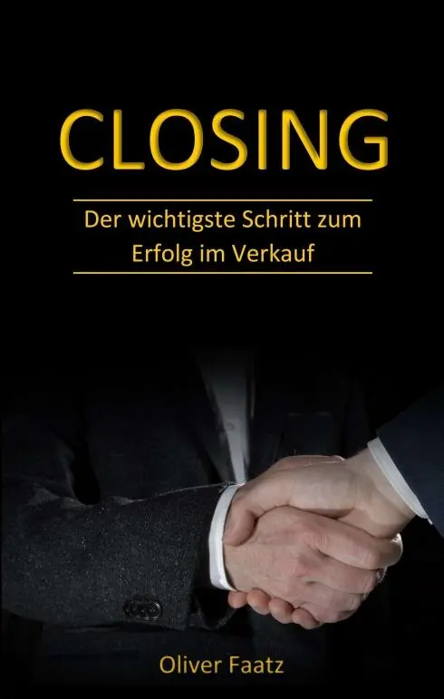 Cover: 9783748263593 | Closing | Der wichtigste Schritt zum Erfolg im Verkauf | Oliver Faatz Cover: 9783748263593 | Closing | Der wichtigste Schritt zum Erfolg im Verkauf | Oliver Faatz