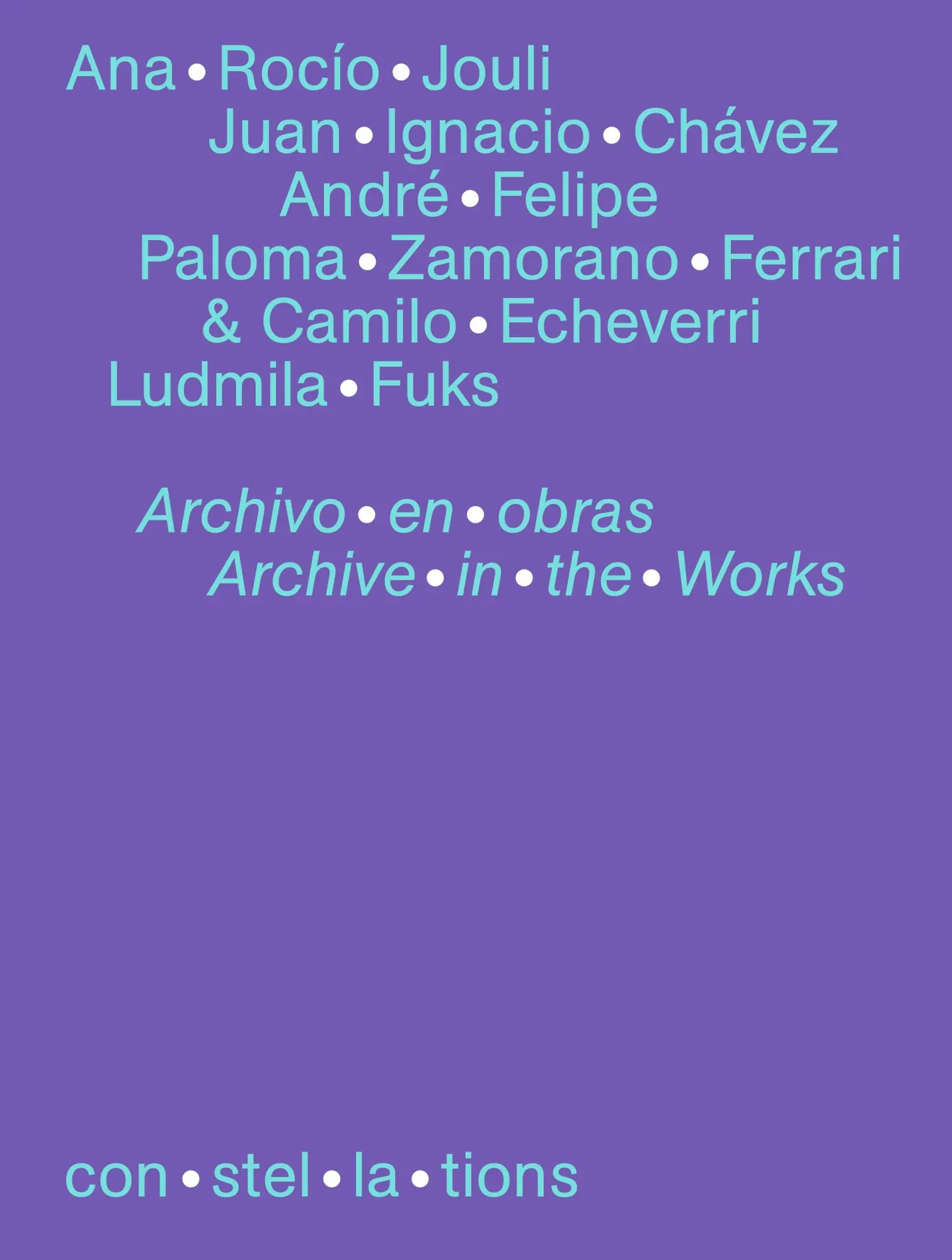 con·stel·la·tions 08, Ana Rocío Jouli, Juan Ignacio Chávez, André Felipe, Paloma Zamorano Ferrari & Camilo Echeverri, Ludmila Fuks Archivo en obras Archive in the works