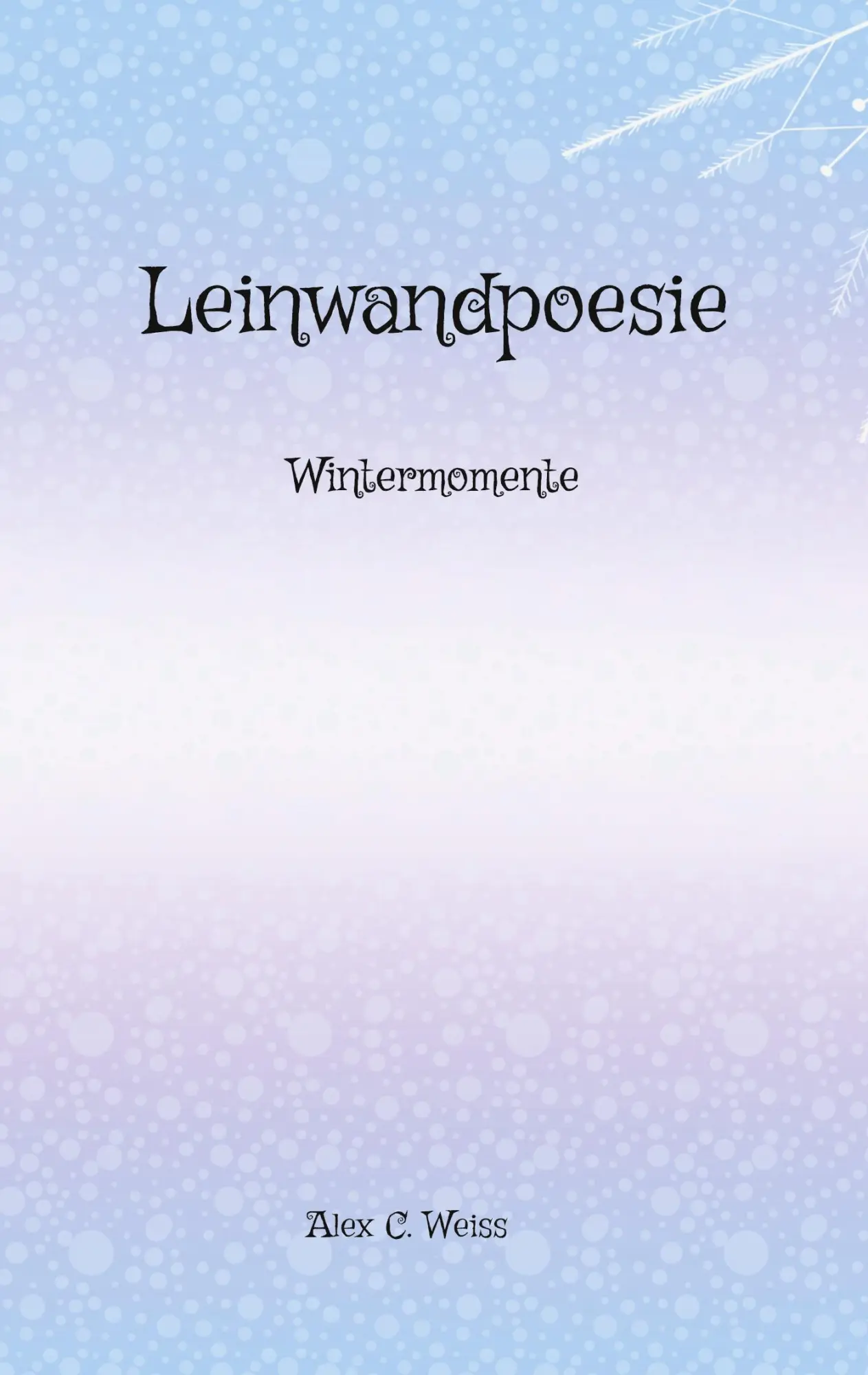 Cover: 9783753403793 | Leinwandpoesie | Wintermomente | Alex C. Weiss | Taschenbuch | 104 S.
