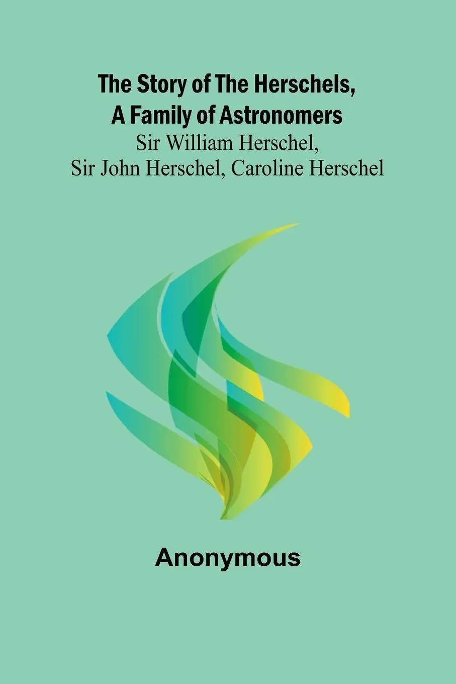 Cover: 9789362993793 | The Story of the Herschels, a Family of Astronomers | Anonymous | Buch