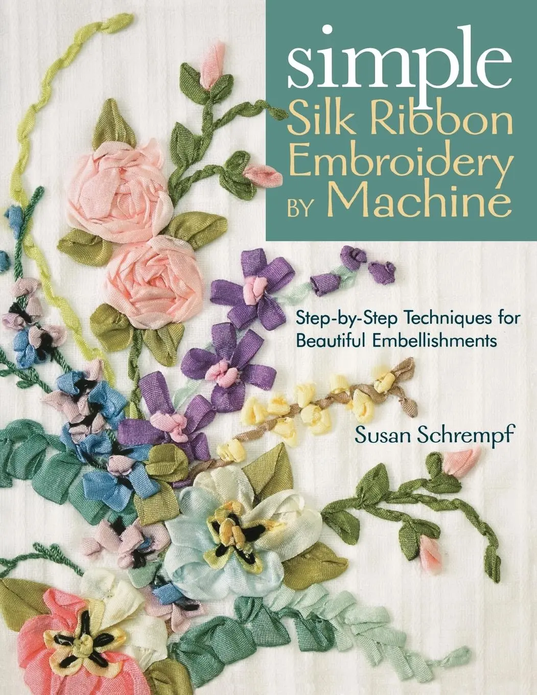 Cover: 9781571204493 | Simple Silk Ribbon Embroidery by Machine | Susan Schrempf | Buch