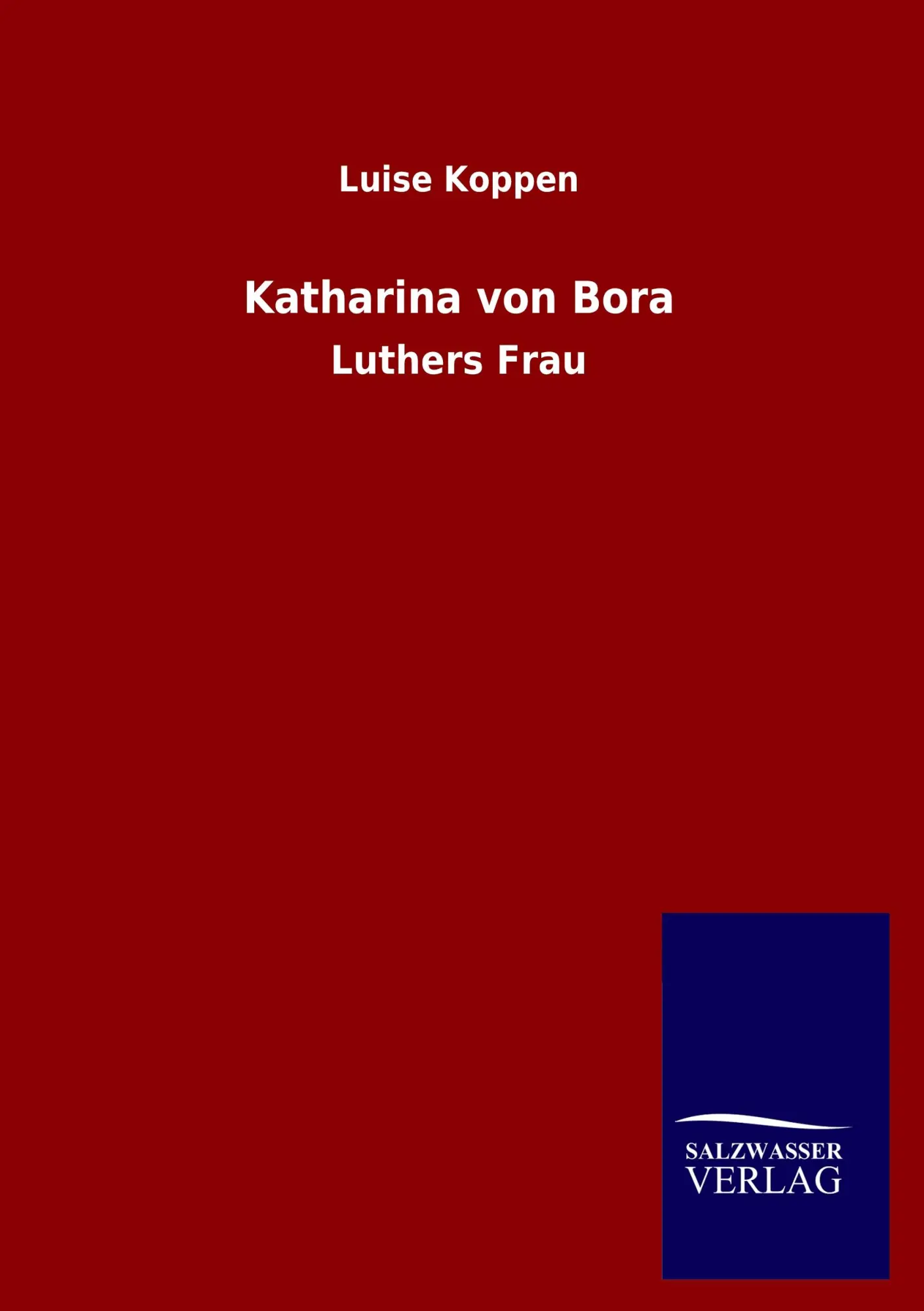 Cover: 9783846015193 | Katharina von Bora | Luthers Frau | Luise Koppen | Taschenbuch | 2012