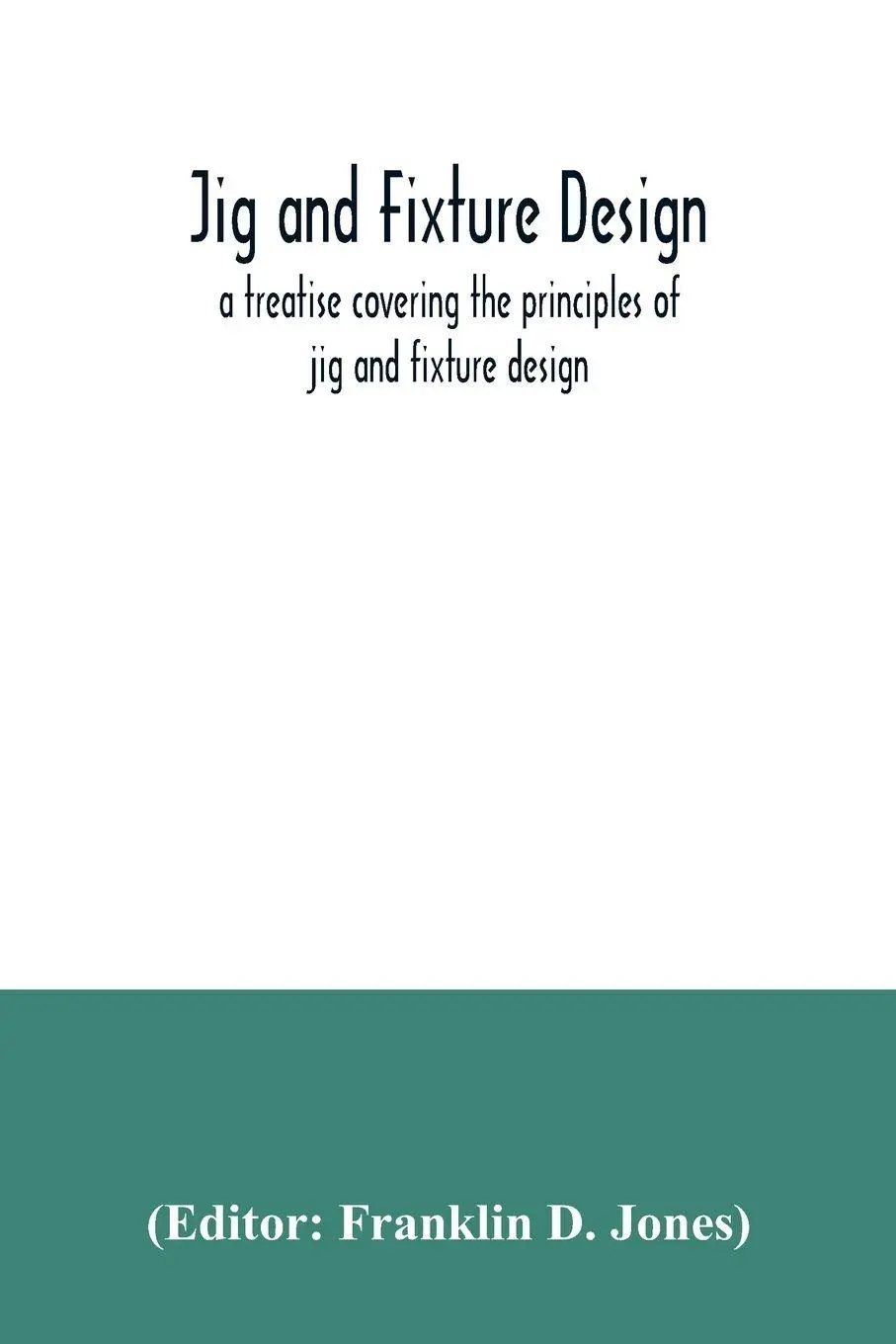 Cover: 9789354035593 | Jig and fixture design, a treatise covering the principles of jig...