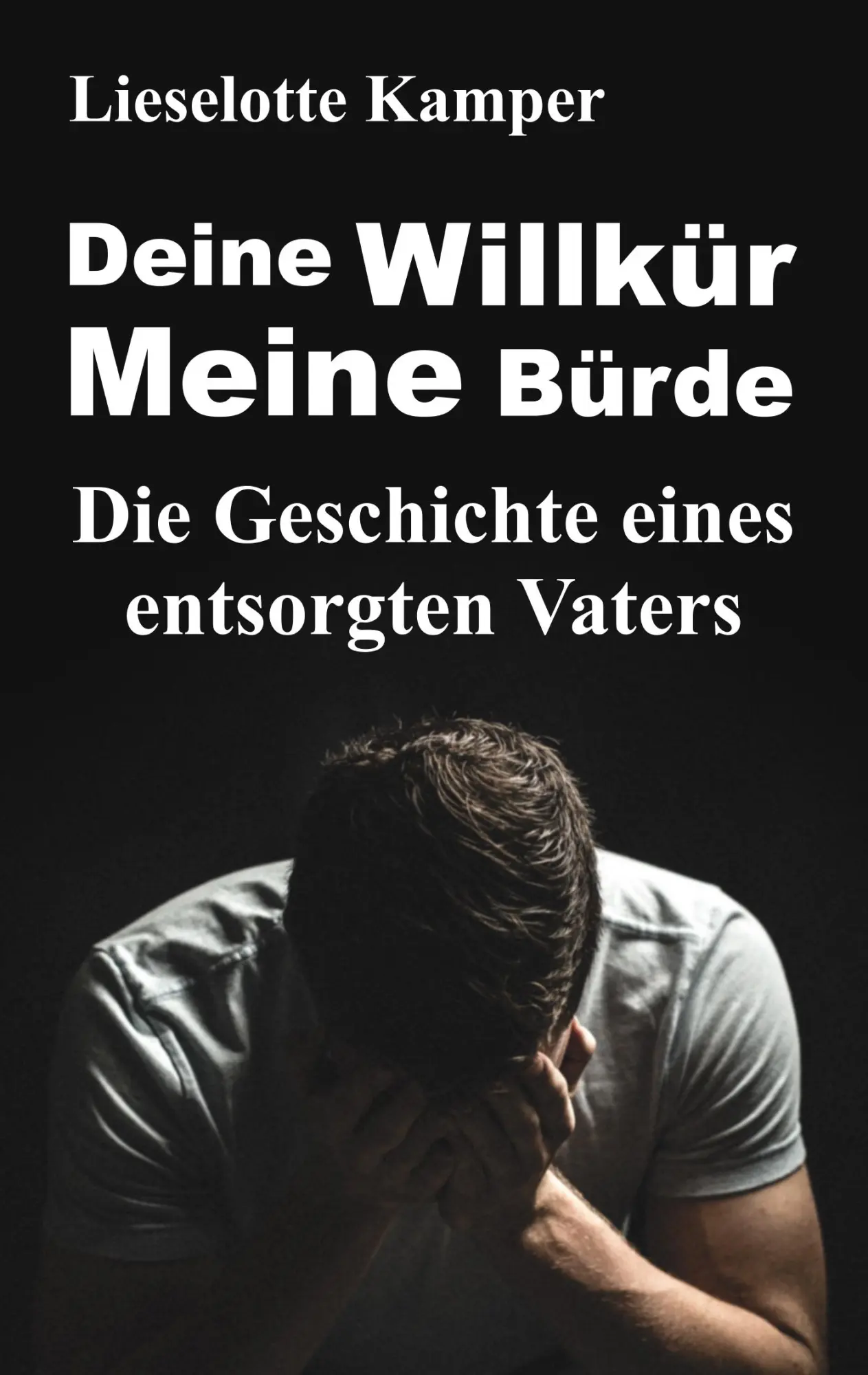 Cover: 9783749736393 | Deine Willkür - Meine Bürde | Die Geschichte eines entsorgten Vaters