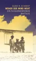 Cover: 9783894017293 | Woher der Wind weht | Ein Patagonienroman | Guido R Schmidt | Buch
