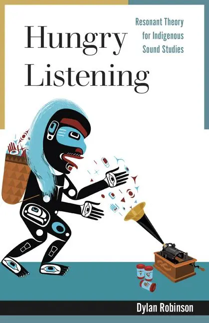 Cover: 9781517907693 | Hungry Listening – Resonant Theory for Indigenous Sound Studies | 2020