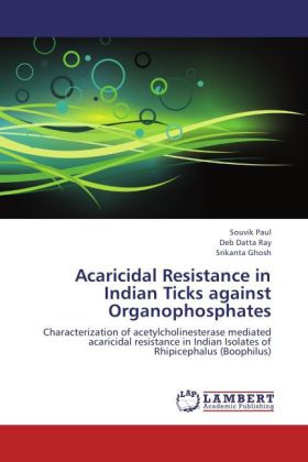 Acaricidal Resistance in Indian Ticks against Organophosphates | Characterization of acetylcholinesterase mediated acaricidal resistance in Indian Isolates of Rhipicephalus (Boophilus) | Paul (u. a.) - Paul, Souvik