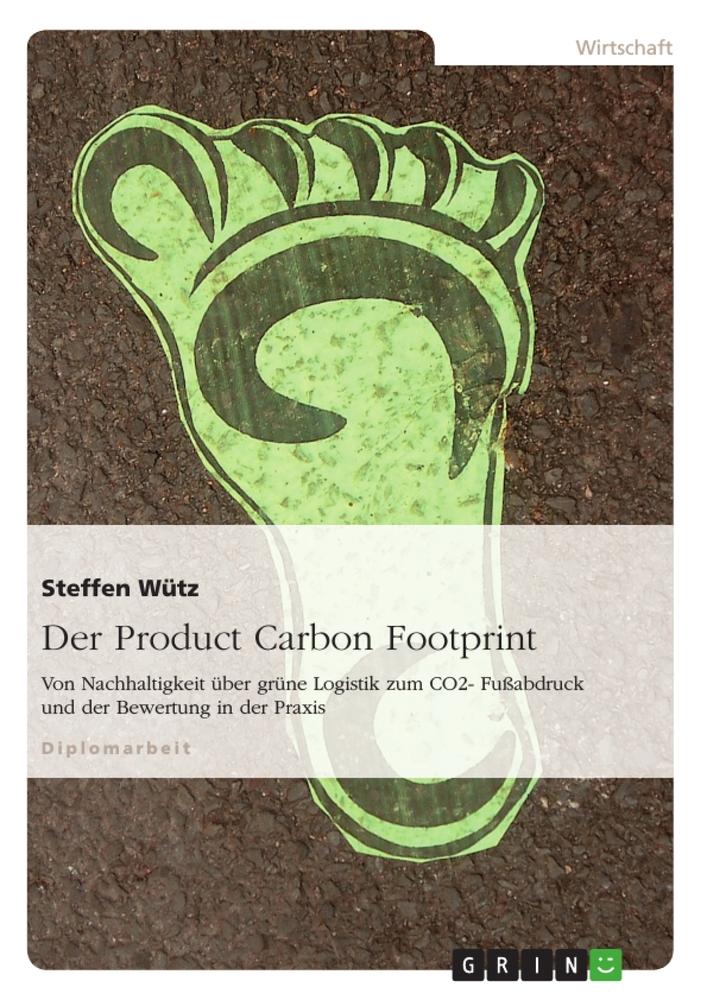 Der Product Carbon Footprint  Von Nachhaltigkeit über grüne Logistik zum CO2- Fußabdruck und der Bewertung in der Praxis  Steffen Wütz  Taschenbuch  Deutsch  2010 - Wütz, Steffen