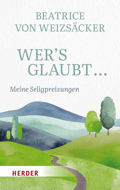 Cover: 9783451398193 | Wer's glaubt ... | Meine Seligpreisungen | Beatrice Von Weizsäcker