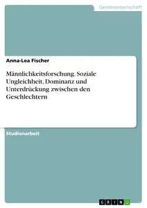 Cover: 9783668738393 | Männlichkeitsforschung. Soziale Ungleichheit, Dominanz und...