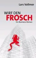 Cover: 9783932298493 | Wirf den Frosch | Ein Business-Roman | Lars Vollmer | Buch | Gebunden
