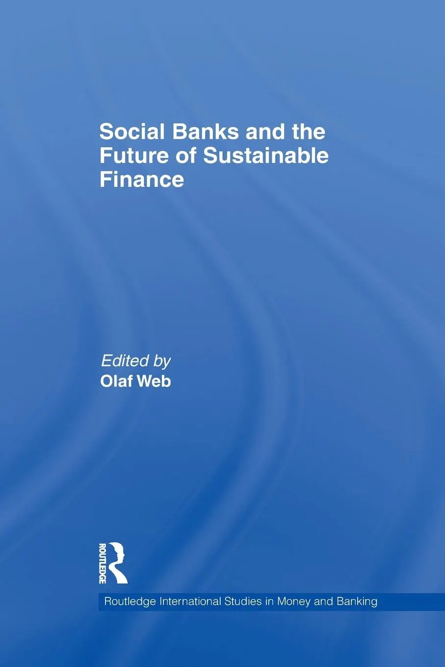 Cover: 9781138799493 | Social Banks and the Future of Sustainable Finance | Weber (u. a.)