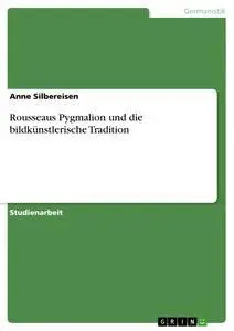 Cover: 9783640109593 | Rousseaus Pygmalion und die bildkünstlerische Tradition | Silbereisen