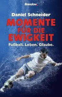 Cover: 9783961400294 | Momente für die Ewigkeit | Fußball. Leben. Glaube. | Daniel Schneider