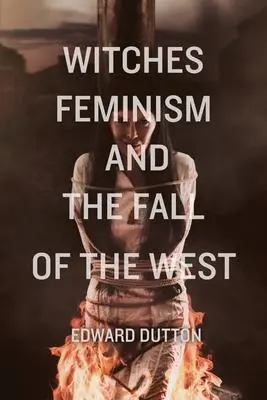 Cover: 9781593680794 | Witches, Feminism, and the Fall of the West | Edward Dutton | Buch