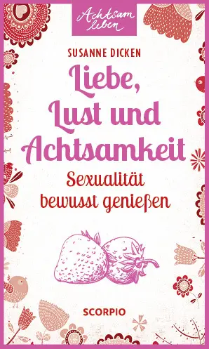 Cover: 9783958030794 | Liebe, Lust und Achtsamkeit | Sexualität bewusst genießen | Dicken