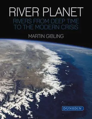 Cover: 9781780460994 | River Planet – Rivers from Deep Time to the Modern Crisis | Gibling