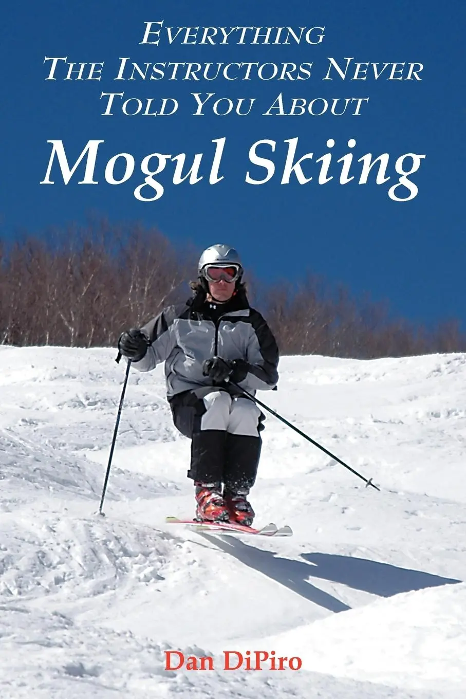 Cover: 9781420861594 | Everything the Instructors Never Told You About Mogul Skiing | Dipiro