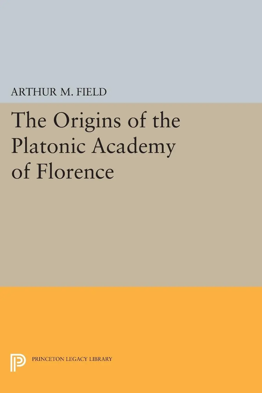 Cover: 9780691601694 | The Origins of the Platonic Academy of Florence | Arthur M. Field