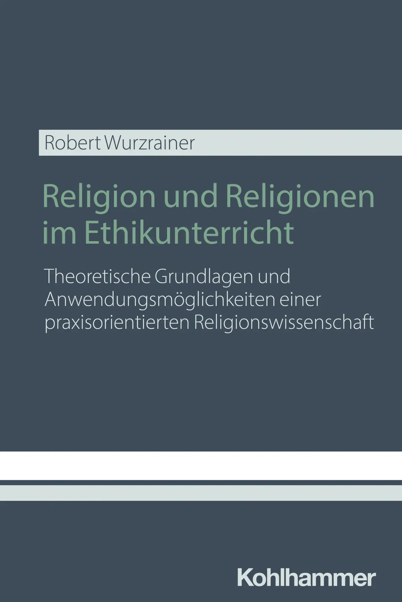 Wurzrainer, Robert: Religion und Religionen im Ethikunterricht