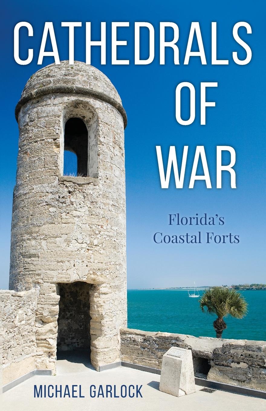 Cover: 9781683342694 | Cathedrals of War | Florida's Coastal Forts | Michael Garlock | Buch