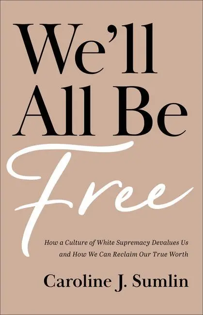 Cover: 9781540902894 | We`ll All Be Free - How a Culture of White Supremacy Devalues Us...