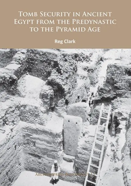 Cover: 9781784912994 | Tomb Security in Ancient Egypt from the Predynastic to the Pyramid Age