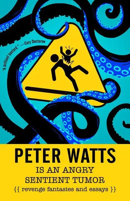 Cover: 9781616963194 | Peter Watts Is an Angry Sentient Tumor | Revenge Fantasies and Essays