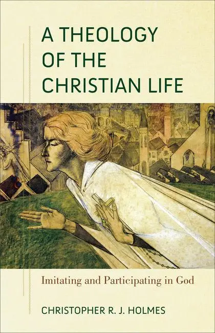 Cover: 9781540964694 | A Theology of the Christian Life | Imitating and Participating in God