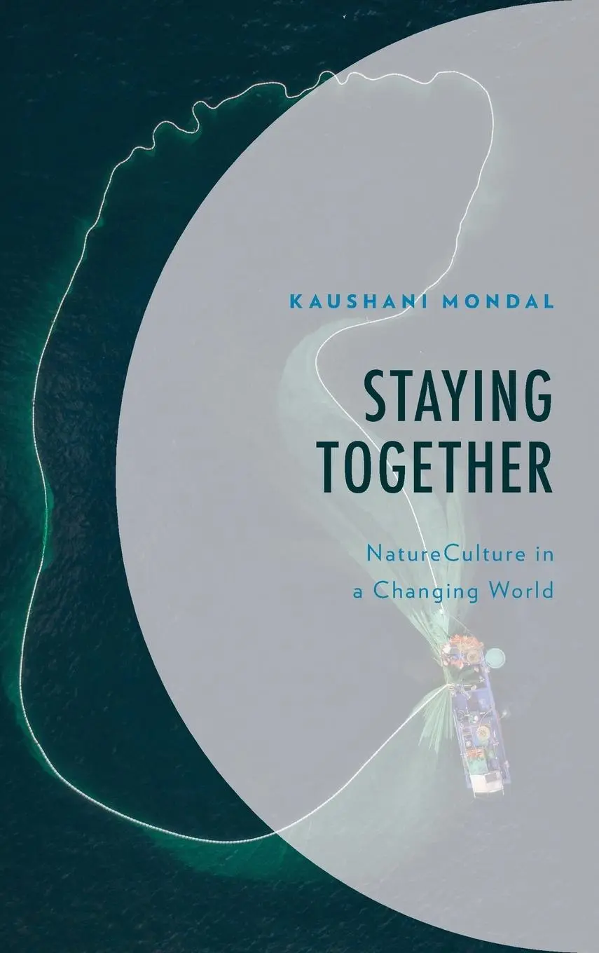 Cover: 9781666935394 | Staying Together | NatureCulture in a Changing World | Kaushani Mondal